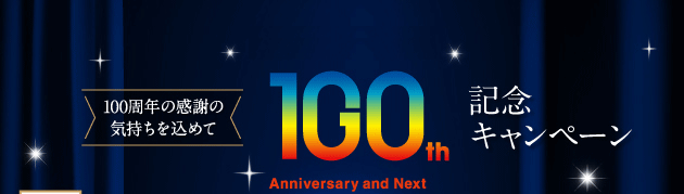 100周年の感謝の気持ちを込めて 100周年記念キャンペーン