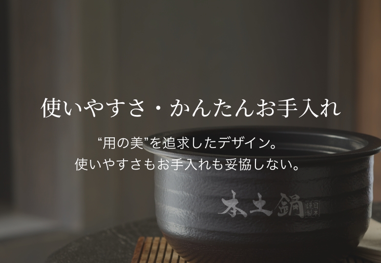 使いやすさ・簡単お手入れ。“用の美”を追求したデザイン。使いやすさもお手入れも妥協しない。