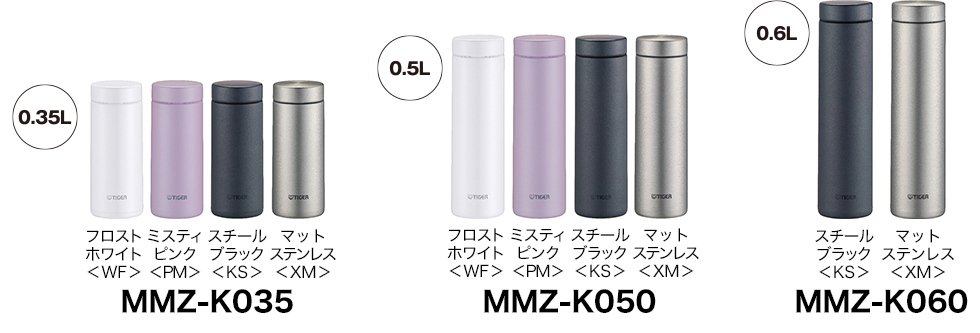 0.35L フロストホワイト＜WF＞ ミスティピンク＜PM＞ スチールブラック＜KS＞ マットステンレス＜XM＞ MMZ-K035/0.5L フロストホワイト＜WF＞ ミスティピンク＜PM＞ スチールブラック＜KS＞ マットステンレス＜XM＞ MMZ-K050/0.6L スチールブラック＜KS＞ マットステンレス＜XM＞ MMZ-K060
