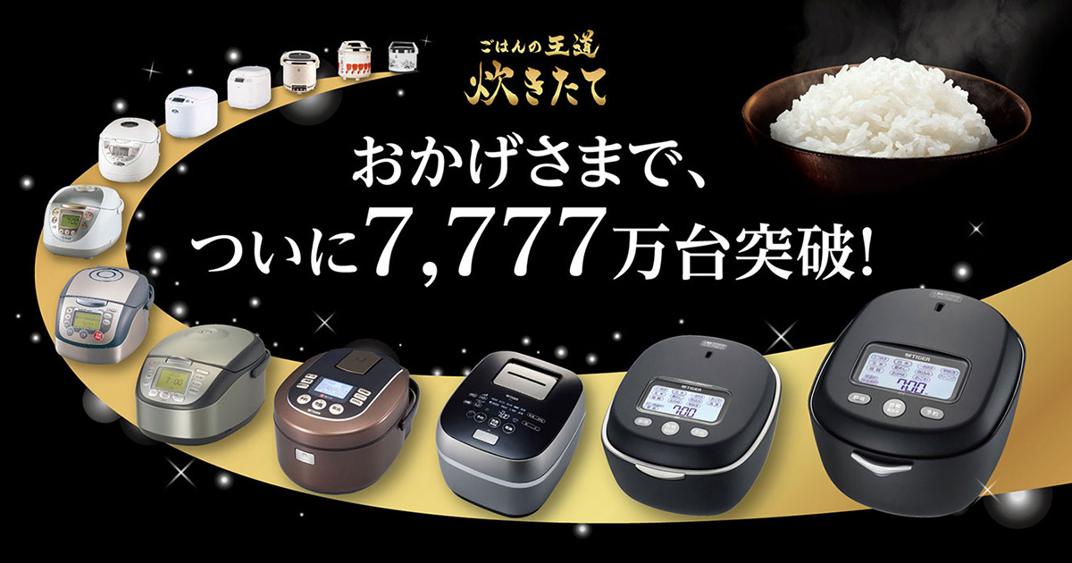 タイガー炊飯器＜炊きたて＞の累計出荷台数が7,777万台を突破しました 